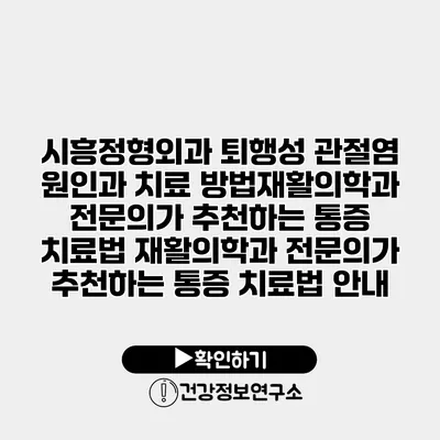 시흥정형외과 퇴행성 관절염 원인과 치료 방법재활의학과 전문의가 추천하는 통증 치료법 재활의학과 전문의가 추천하는 통증 치료법 안내