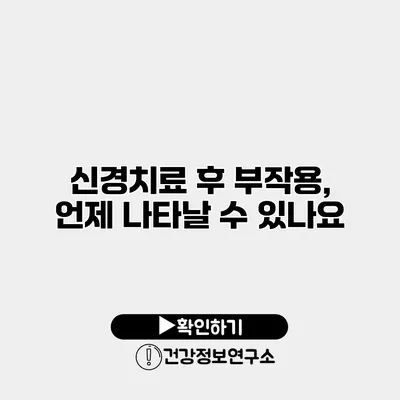 신경치료 후 부작용, 언제 나타날 수 있나요?