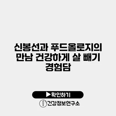 신봉선과 푸드올로지의 만남 건강하게 살 빼기 경험담