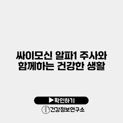 싸이모신 알파1 주사와 함께하는 건강한 생활