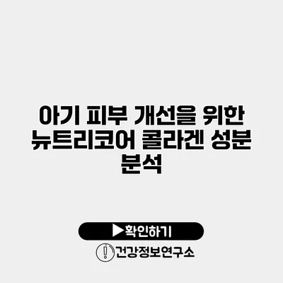 아기 피부 개선을 위한 뉴트리코어 콜라겐 성분 분석