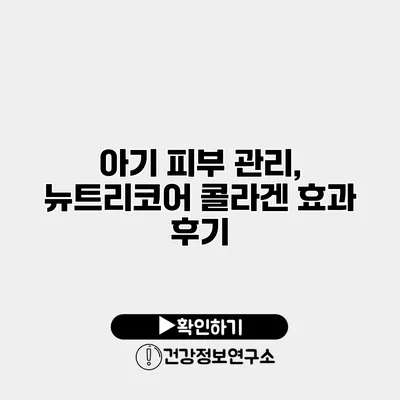 아기 피부 관리, 뉴트리코어 콜라겐 효과 후기