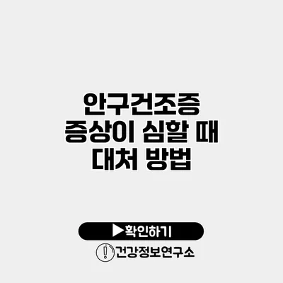안구건조증 증상이 심할 때 대처 방법
