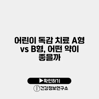어린이 독감 치료 A형 vs B형, 어떤 약이 좋을까?