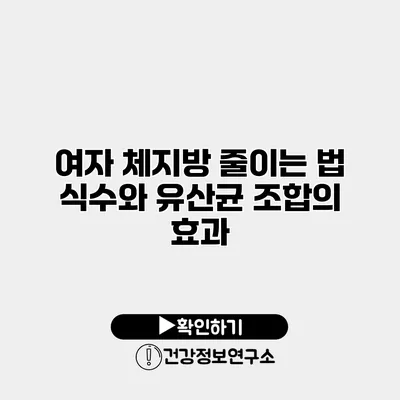 여자 체지방 줄이는 법 식수와 유산균 조합의 효과