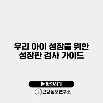 우리 아이 성장을 위한 성장판 검사 가이드