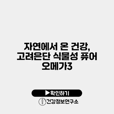 자연에서 온 건강, 고려은단 식물성 퓨어 오메가3