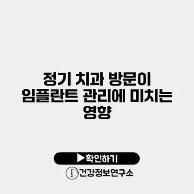 정기 치과 방문이 임플란트 관리에 미치는 영향
