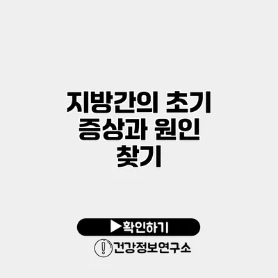 지방간의 초기 증상과 원인 찾기