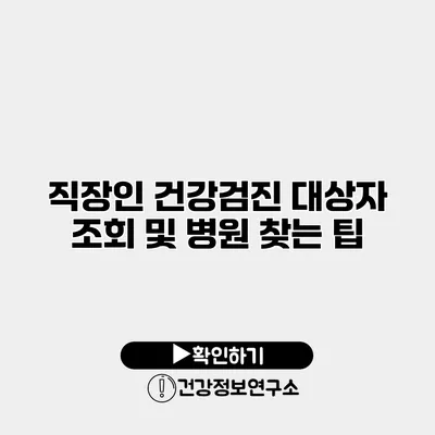 직장인 건강검진 대상자 조회 및 병원 찾는 팁