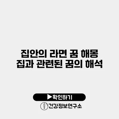 집안의 라면 꿈 해몽 집과 관련된 꿈의 해석