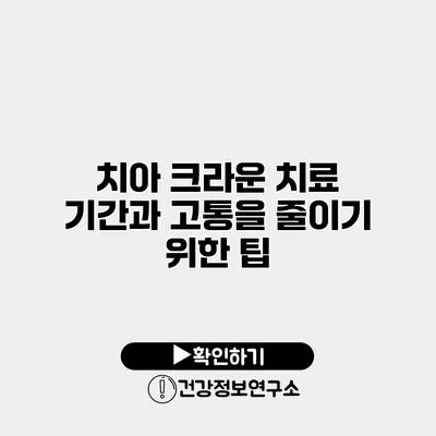 치아 크라운 치료 기간과 고통을 줄이기 위한 팁