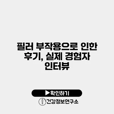 필러 부작용으로 인한 후기, 실제 경험자 인터뷰
