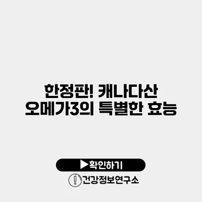 한정판! 캐나다산 오메가3의 특별한 효능