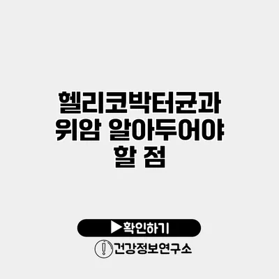 헬리코박터균과 위암 알아두어야 할 점