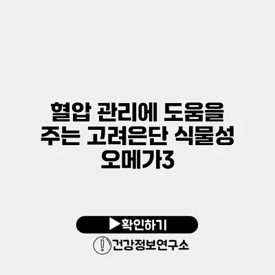 혈압 관리에 도움을 주는 고려은단 식물성 오메가3