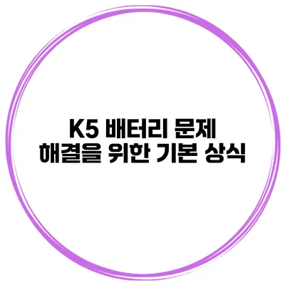 K5 배터리 문제 해결을 위한 기본 상식