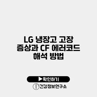 LG 냉장고 고장 증상과 CF 에러코드 해석 방법