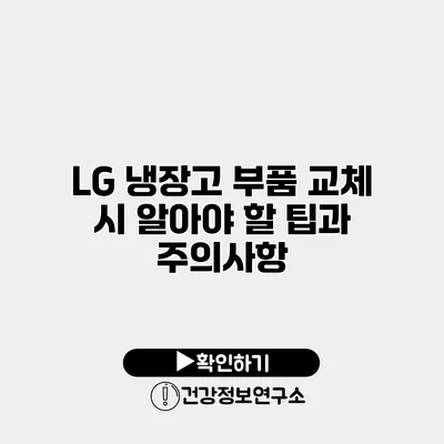 LG 냉장고 부품 교체 시 알아야 할 팁과 주의사항