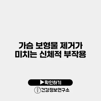 가슴 보형물 제거가 미치는 신체적 부작용