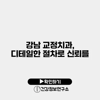 강남 교정치과, 디테일한 절차로 신뢰를
