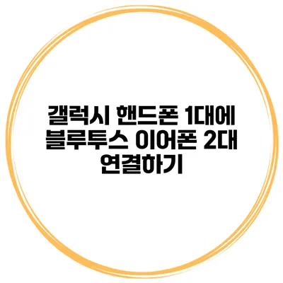 갤럭시 핸드폰 1대에 블루투스 이어폰 2대 연결하기