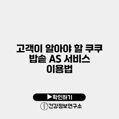 고객이 알아야 할 쿠쿠 밥솥 AS 서비스 이용법