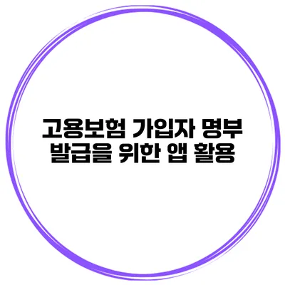 고용보험 가입자 명부 발급을 위한 앱 활용