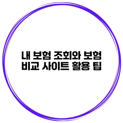 내 보험 조회와 보험 비교 사이트 활용 팁