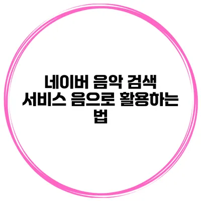네이버 음악 검색 서비스 음으로 활용하는 법