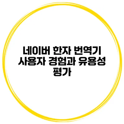 네이버 한자 번역기 사용자 경험과 유용성 평가