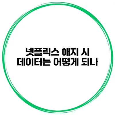 넷플릭스 해지 시 데이터는 어떻게 되나?