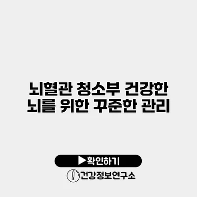뇌혈관 청소부 건강한 뇌를 위한 꾸준한 관리