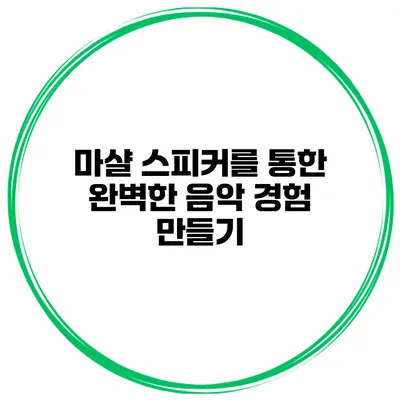 마샬 스피커를 통한 완벽한 음악 경험 만들기
