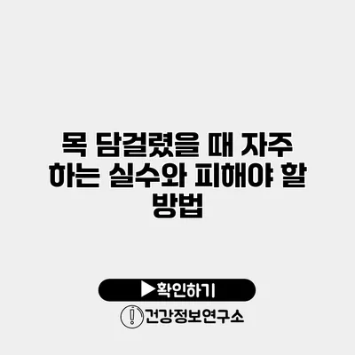 목 담걸렸을 때 자주 하는 실수와 피해야 할 방법