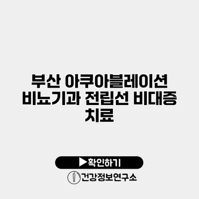 부산 아쿠아블레이션 비뇨기과 전립선 비대증 치료