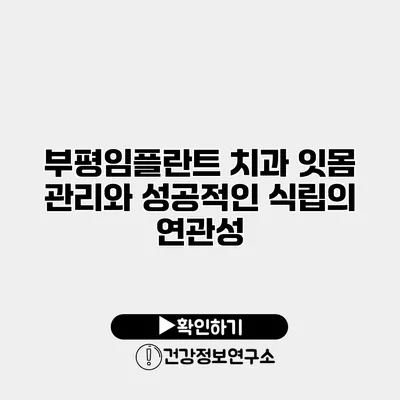 부평임플란트 치과 잇몸 관리와 성공적인 식립의 연관성