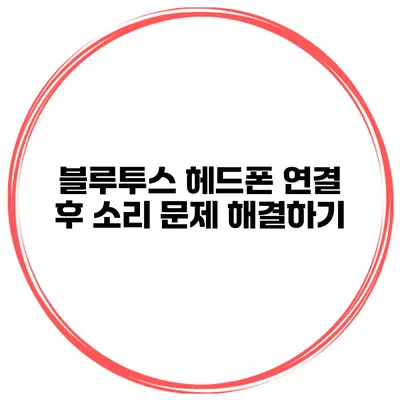 블루투스 헤드폰 연결 후 소리 문제 해결하기