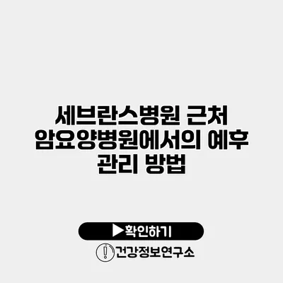 세브란스병원 근처 암요양병원에서의 예후 관리 방법