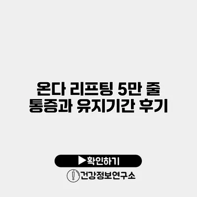 온다 리프팅 5만 줄 통증과 유지기간 후기