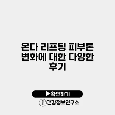 온다 리프팅 피부톤 변화에 대한 다양한 후기