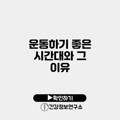 운동하기 좋은 시간대와 그 이유