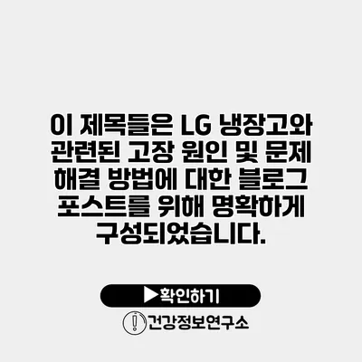 이 제목들은 LG 냉장고와 관련된 고장 원인 및 문제 해결 방법에 대한 블로그 포스트를 위해 명확하게 구성되었습니다.