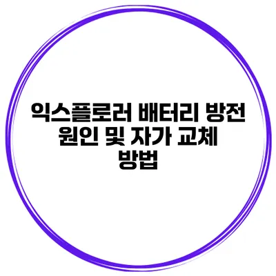 익스플로러 배터리 방전 원인 및 자가 교체 방법