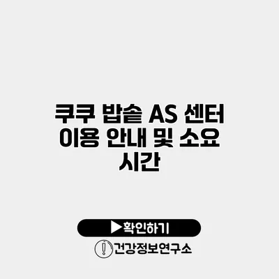 쿠쿠 밥솥 AS 센터 이용 안내 및 소요 시간