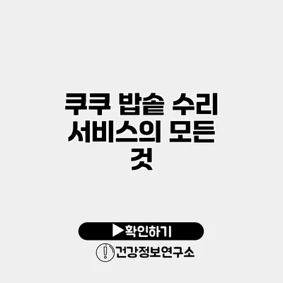 쿠쿠 밥솥 수리 서비스의 모든 것
