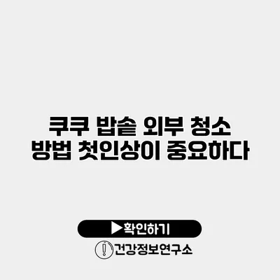 쿠쿠 밥솥 외부 청소 방법 첫인상이 중요하다